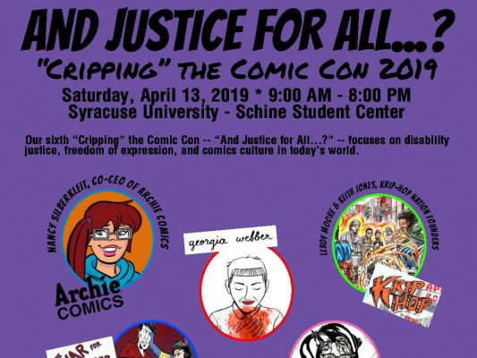 And Justice for All...? 'Cripping' the Comic Con 2019 Saturday, April 13, 2019 9 a.m. - 8 p.m. Syracuse University - Schine Student Center; Our sixth "Cripping" the Comic Con -- "And Justive for All...?" -- focuses on disability justice, freedom of expression, and comics culture in today's world. Archie comics, Krip Hop, georgia webber graphics