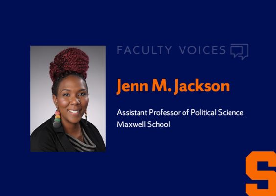 Faculty Voices Jenn M. Jackson Assistant Professor of Political Science, Maxwell School