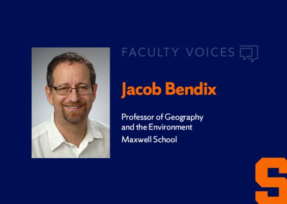 Faculty Voices Jacob Bendix Professor of Geography and the Environment, Maxwell School