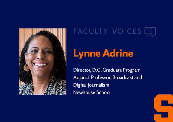 Faculty Voices Lynne Adrine, Director, D.C. Graduate Program; Adjunct Professor, Broadcast and Digital Journalism, Newhouse School
