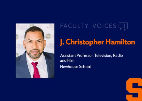 Faculty Voices J. Christopher Hamilton Assistant Professor, Television, Radio and Film, Newhouse School