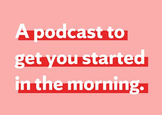 A poster with the words "A podcast to get your started in the morning."