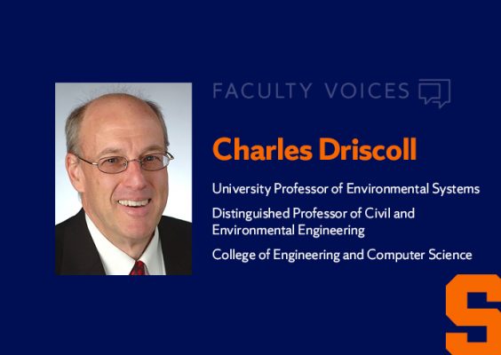 Faculty Voices Charles Driscoll, University Professor of Environmental Systems, Distinguished Professor of Civil and Environmental Engineering, College of Engineering and Computer Science
