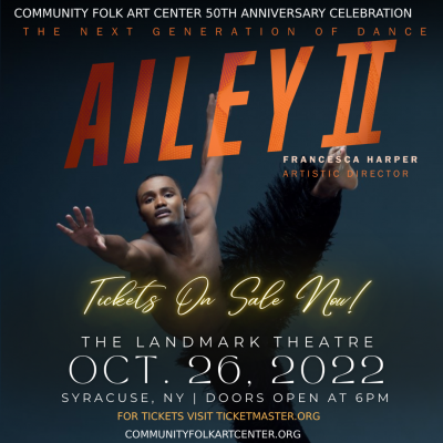 graphic of a costumed dancer with the text: "Community Folk Art Center 50th Anniversary Celebration, The Next Generation of Dance, Ailey II, Francesca Harper, Artistic Director, Tickets On Sale Now! The Landmark Theatre, Oct. 26, 2022, Syracuse NY, Doors Open at 6 pm, For tickets visit ticketmaster.org. CommunityFolkArtCenter.org