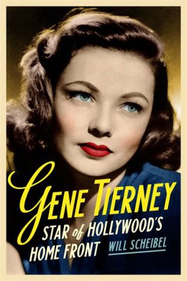 book cover with picture of Gene Tierney and the words Gene Tierney Star of Hollywood's Home Front Will Scheibel