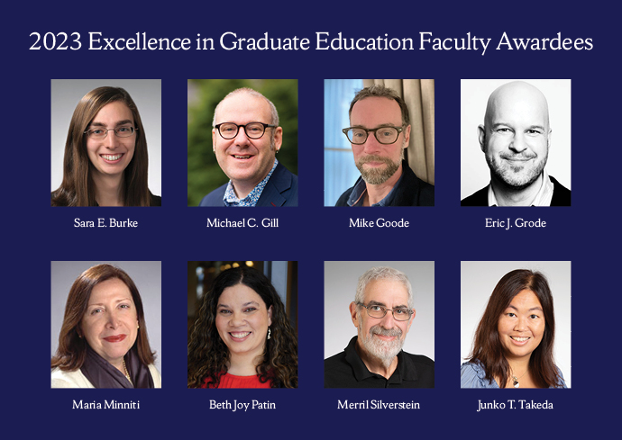 Text "2023 Excellence in Graduate Education Faculty Awardees" on a blue background with 8 headshots: Sara E. Burke, Michael C. Gill, Mike Goode, Eric J. Grode, Maria Minniti, Beth Joy Patin, Merril Silverstein, Junko T. Takeda