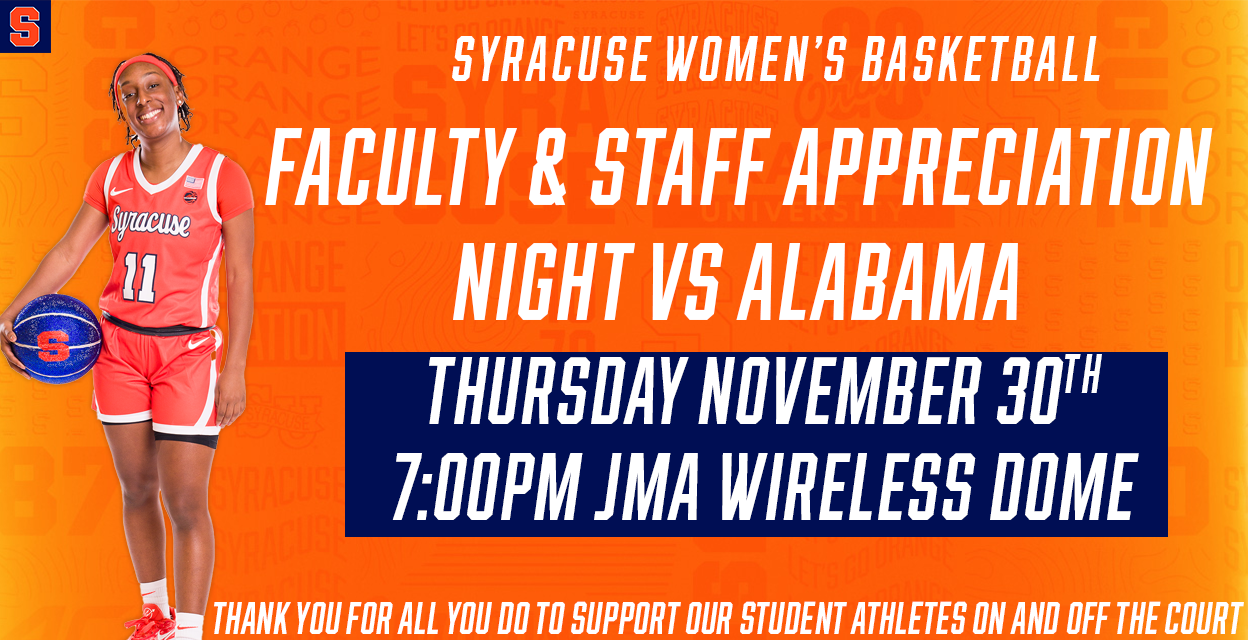 orange graphic with text "Syracuse Women's Basketball Faculty & Staff Appreciation NIght Vs. Alabama, Thursday, November 30th, 7:00 p.m., JMA Wireless Dome; Thank you for all you do to support your student athletes on and off the court" with a picture of Lexi McNabb holding a basketball