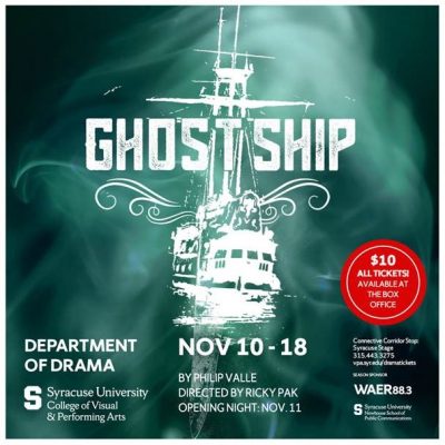 artwork for Syracuse Stage production "Ghost Ship" with the text "$10 tickets available at the box office; Department of Drama, Nov. 10-18, By Philip Valle, Directed by Ricky Pak, Opening Night: Nov. 11, Connective Corridor Stop: Syracuse Stage, 315-443-3275, vpa.syr.edu/dramatickets, Season Sponsor: WAER 88.3" and the Syracuse University College of Visual and Performing Arts word mark