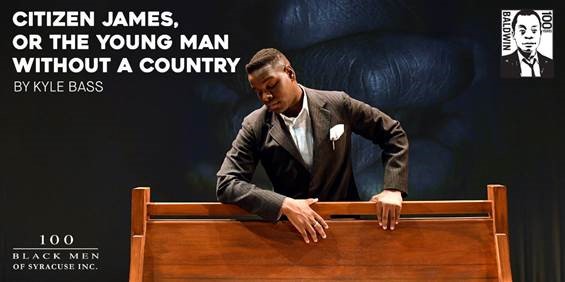 actor in the play "Citizen James, or the Young Man Without a Country" by Kyle Bass, with the text ""Citizen James, or the Young Man Without a Country", "100 Black Men of Syracuse" and an icon of James Baldwin