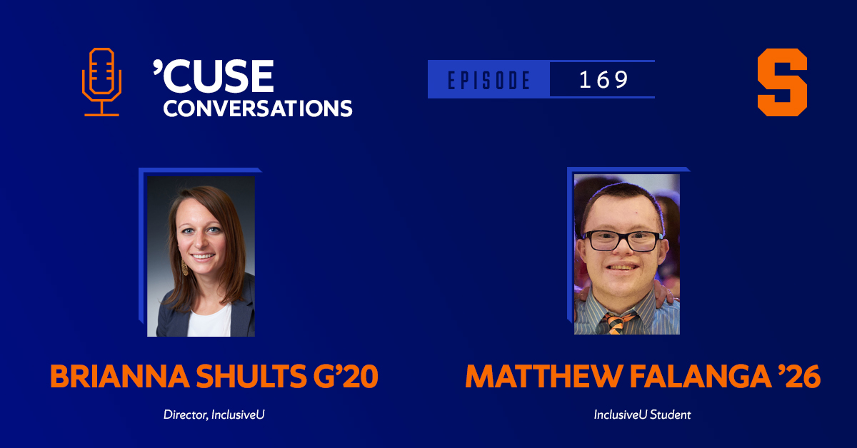 Underneath the 'Cuse Conversations podcast logo are headshots of a man and a woman smiling, with the text, Brianna Shults G'20, Director, InclusiveU, and Matthew Falanga '26, InclusiveU student.