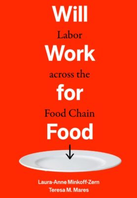 Book jacket for "Will Work for Food: Labor across the Food Chain" by Laura-Anne Minkoff-Zern and Teresa M. Mares