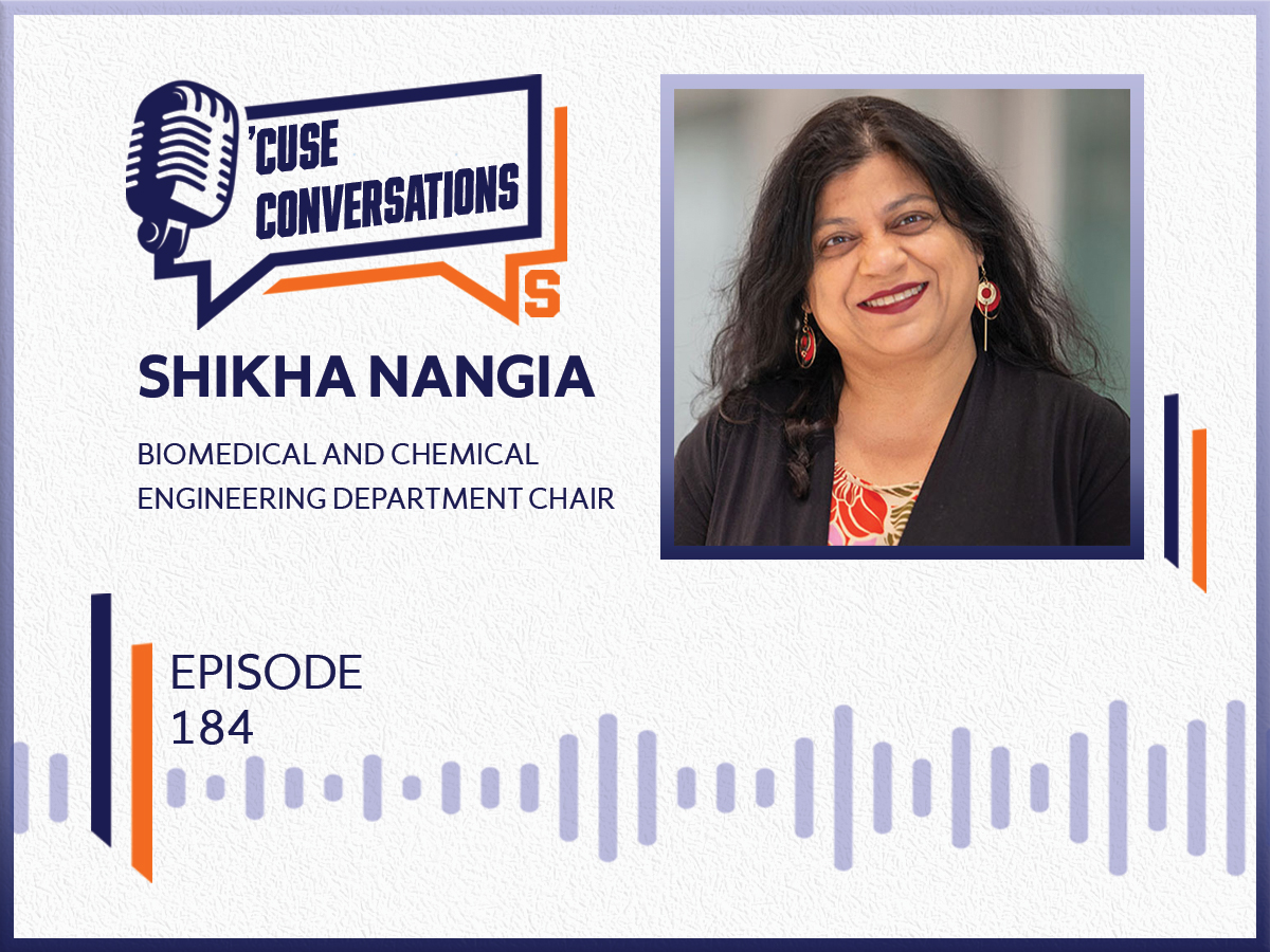 Podcast graphic for 'Cuse Conversations Episode 184 featuring Shikha Nangia, Biomedical and Chemical Engineering Department Chair.