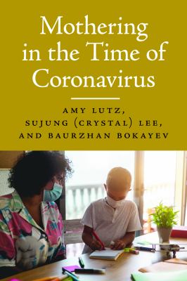 Book cover of Mothering in the Time of Coronavirus by Amy Lutz, Sujung (Crystal) Lee, and Baurzhan Bokayev, featuring a photograph of a masked woman helping a child with schoolwork.