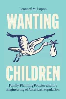 Book cover for "Wanting Children: Family-Planning Policies and the Engineering of America's Population" by Leonard M. Lopoo, featuring an illustration of a stork carrying a bundle against a teal background.